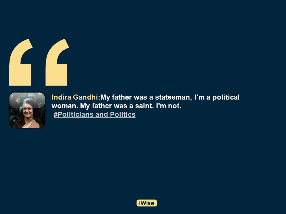 Indira Gandhi:My father was a statesman, I m a political woman.