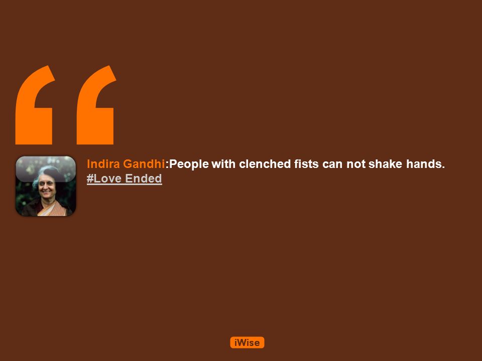 Indira Gandhi:People with clenched fists can not shake hands. #Love Ended #Love Ended