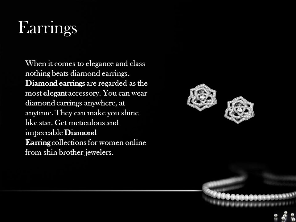 Earrings When it comes to elegance and class nothing beats diamond earrings.