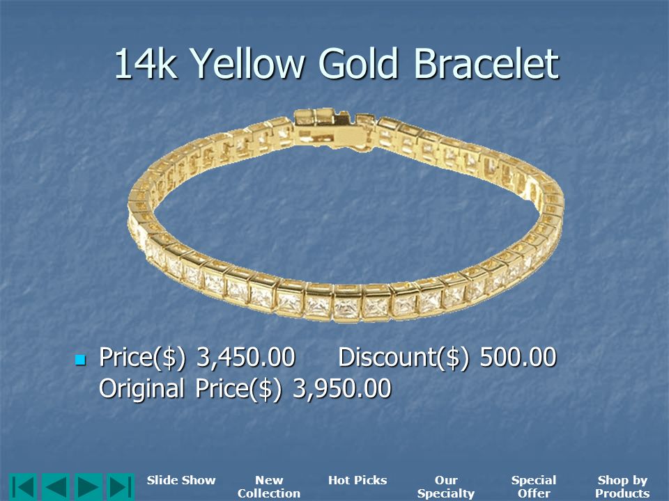 14k White Gold Bracelet Price($) 6, Discount($) Original Price($) 6, Price($) 6, Discount($) Original Price($) 6, Slide ShowNew Collection Hot PicksOur Specialty Special Offer Shop by Products