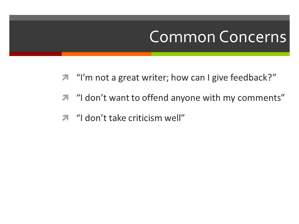 Common Concerns  I’m not a great writer; how can I give feedback  I don’t want to offend anyone with my comments  I don’t take criticism well