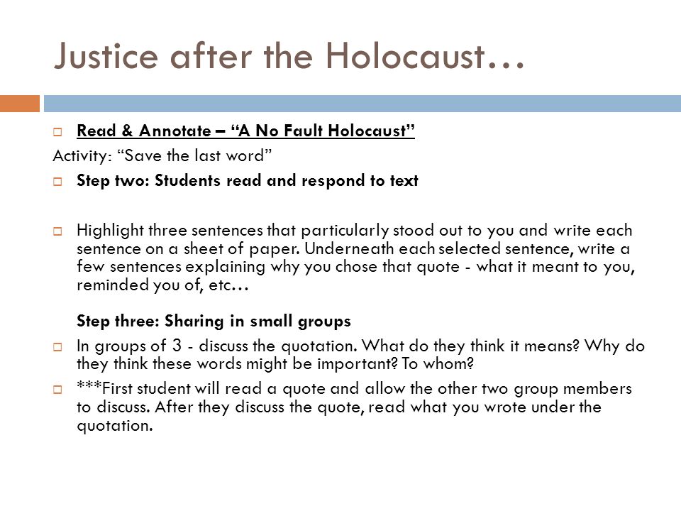 Justice after the Holocaust…  Read & Annotate – A No Fault Holocaust Activity: Save the last word  Step two: Students read and respond to text  Highlight three sentences that particularly stood out to you and write each sentence on a sheet of paper.