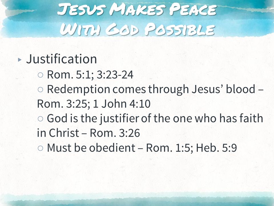 Jesus Makes Peace With God Possible ▸ Justification ○ Rom.