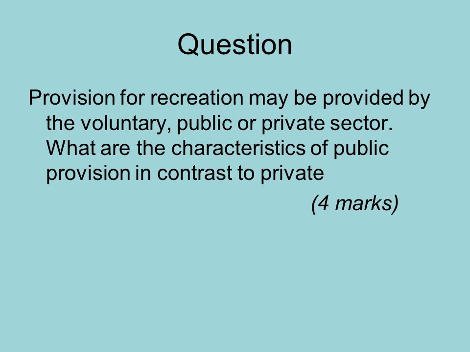 Question Provision for recreation may be provided by the voluntary, public or private sector.