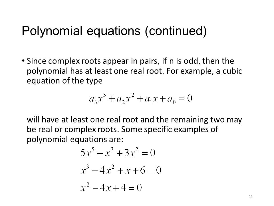 Polynomial equations (continued) Since complex roots appear in pairs, if n is odd, then the polynomial has at least one real root.