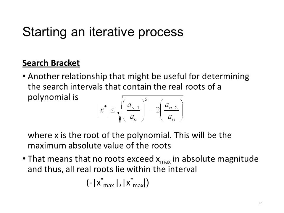 Starting an iterative process Search Bracket Another relationship that might be useful for determining the search intervals that contain the real roots of a polynomial is where x is the root of the polynomial.
