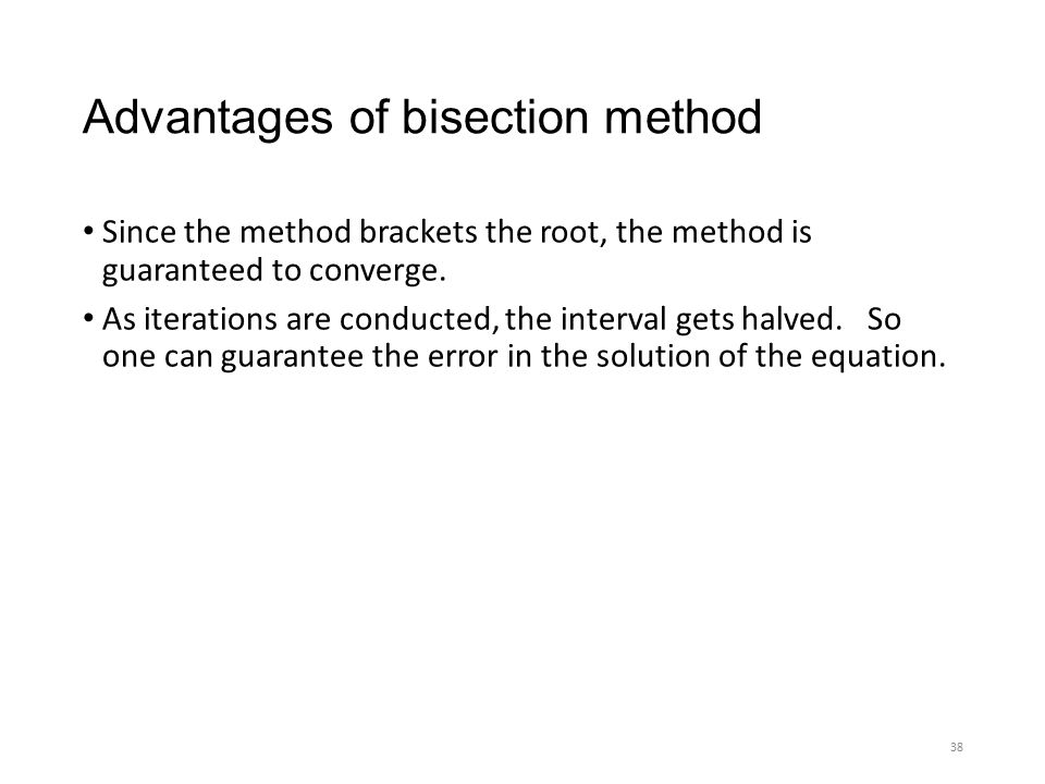 Advantages of bisection method Since the method brackets the root, the method is guaranteed to converge.