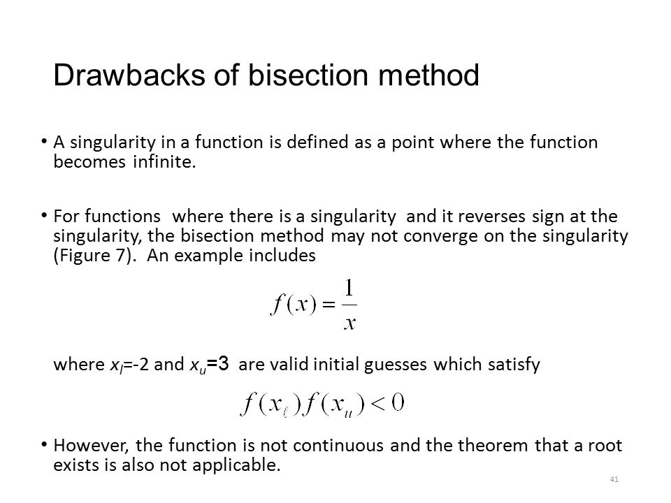 Drawbacks of bisection method A singularity in a function is defined as a point where the function becomes infinite.