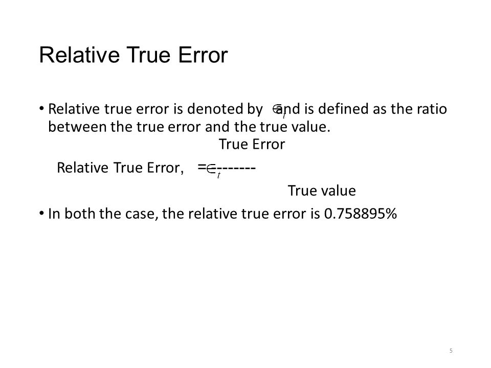 Relative True Error Relative true error is denoted by and is defined as the ratio between the true error and the true value.