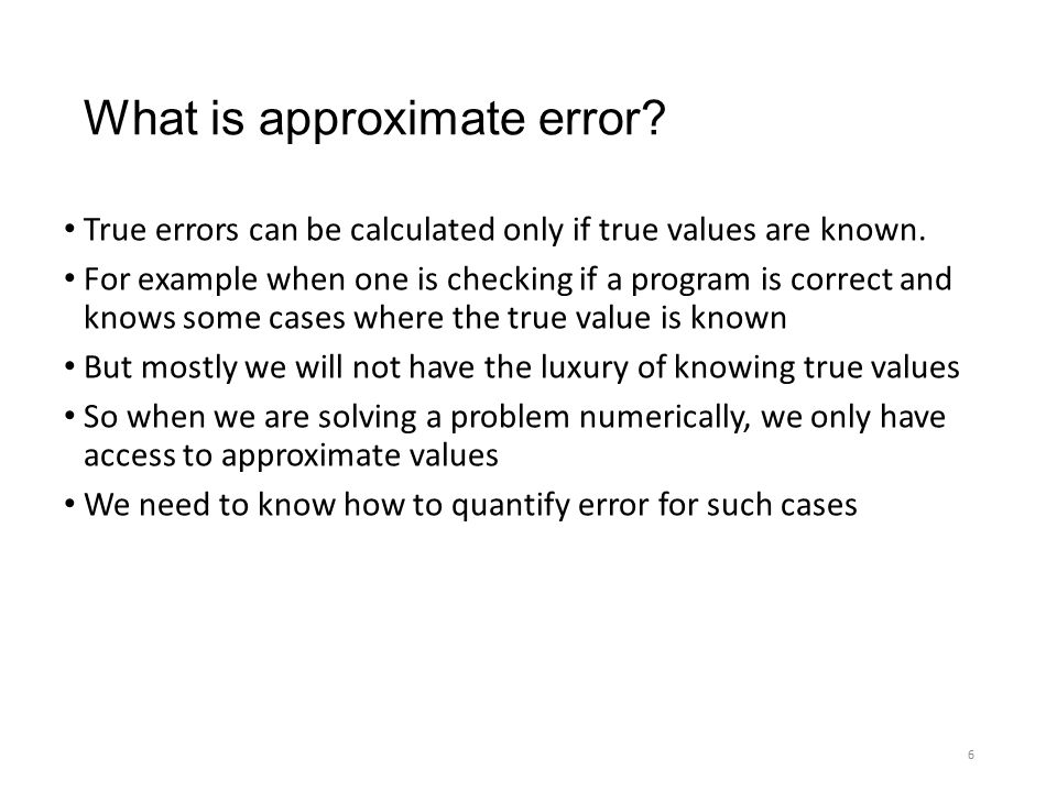What is approximate error. True errors can be calculated only if true values are known.