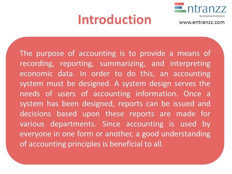 Introduction The purpose of accounting is to provide a means of recording, reporting, summarizing, and interpreting economic data.