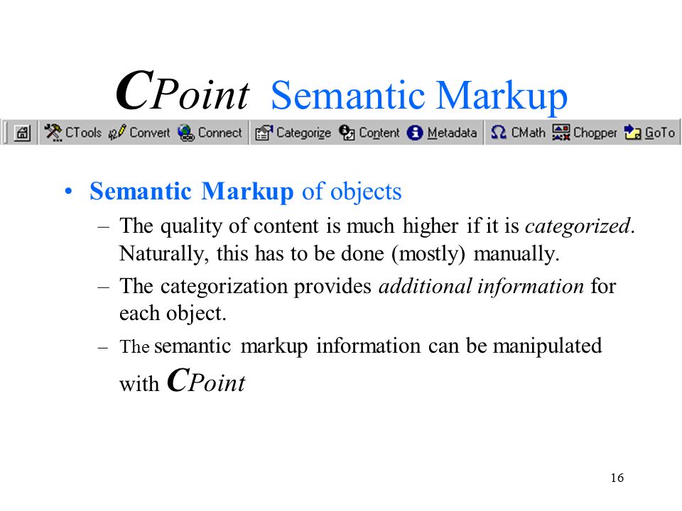 16 C Point Semantic Markup Semantic Markup of objects –The quality of content is much higher if it is categorized.