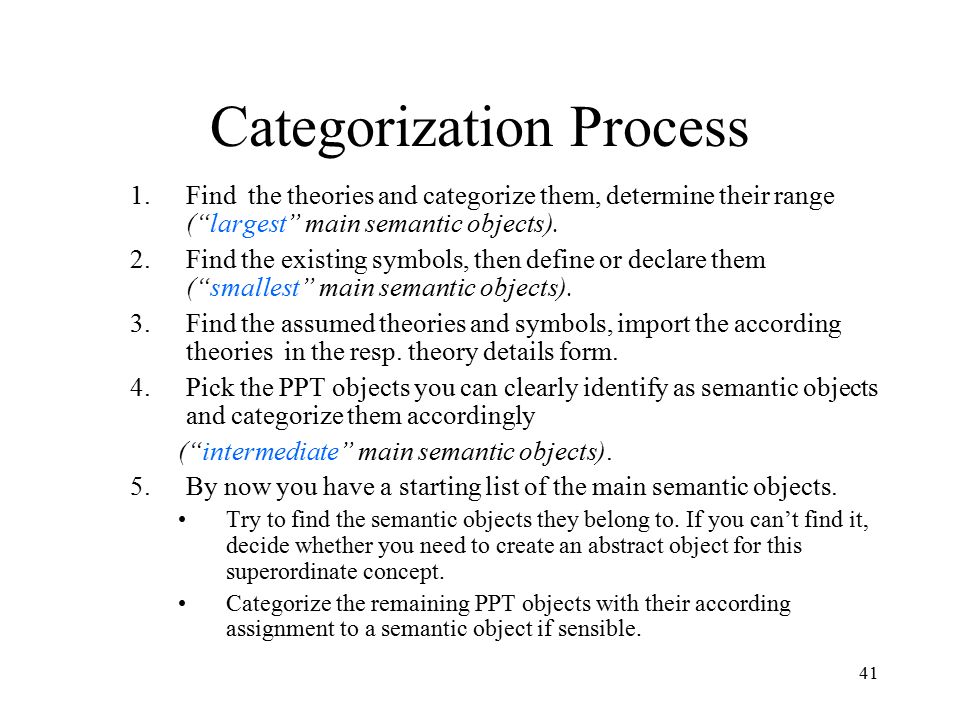 41 Categorization Process 1.Find the theories and categorize them, determine their range ( largest main semantic objects).