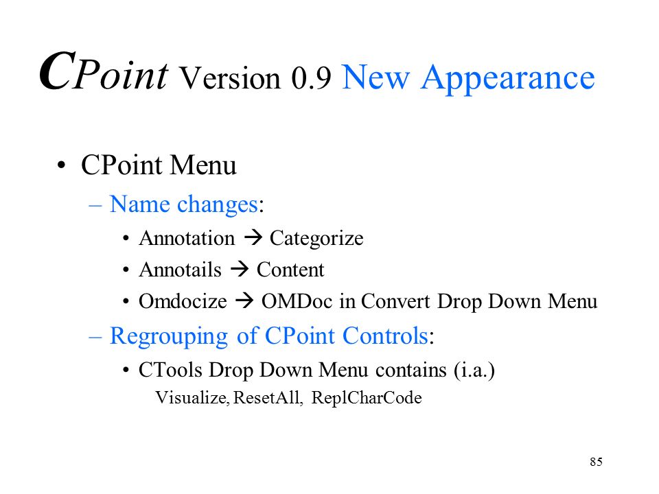 85 C Point Version 0.9 New Appearance CPoint Menu –Name changes: Annotation  Categorize Annotails  Content Omdocize  OMDoc in Convert Drop Down Menu –Regrouping of CPoint Controls: CTools Drop Down Menu contains (i.a.) Visualize, ResetAll, ReplCharCode