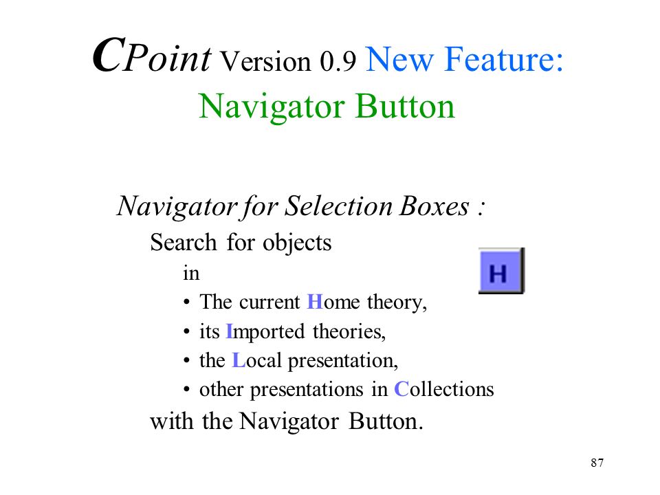 87 Navigator for Selection Boxes : Search for objects in The current Home theory, its Imported theories, the Local presentation, other presentations in Collections with the Navigator Button.