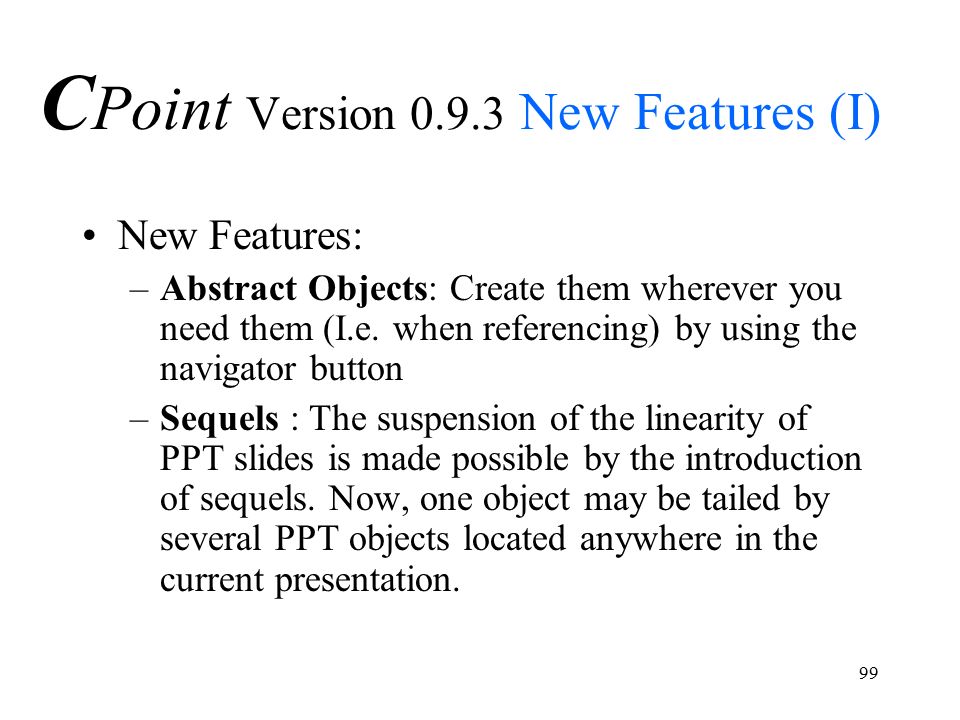 99 C Point Version New Features (I) New Features: –Abstract Objects: Create them wherever you need them (I.e.
