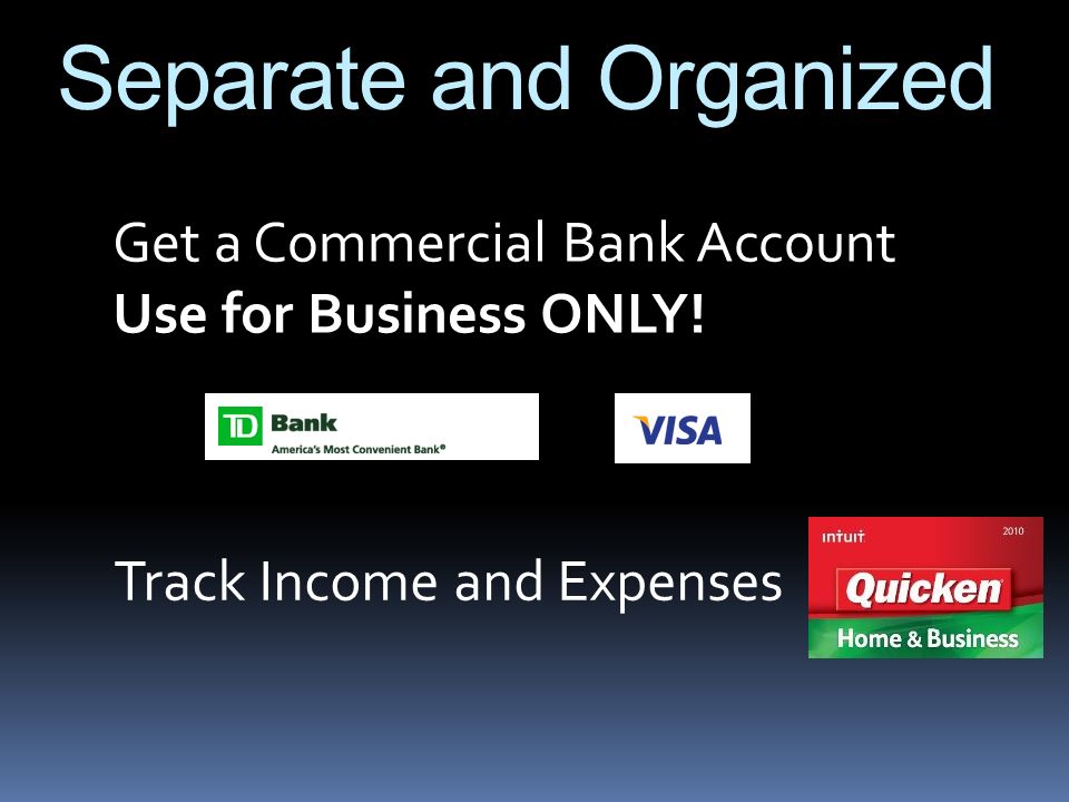Separate and Organized Get a Commercial Bank Account Use for Business ONLY.
