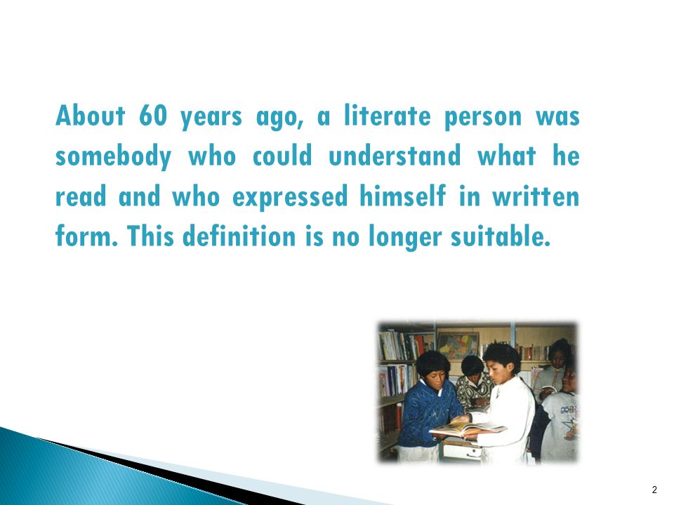 1. 2 About 60 years ago, a literate person was somebody who could  understand what he read and who expressed himself in written form. This  definition is. - ppt download