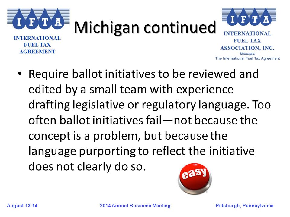 August 13-14Pittsburgh, Pennsylvania 2014 Annual Business Meeting Require ballot initiatives to be reviewed and edited by a small team with experience drafting legislative or regulatory language.