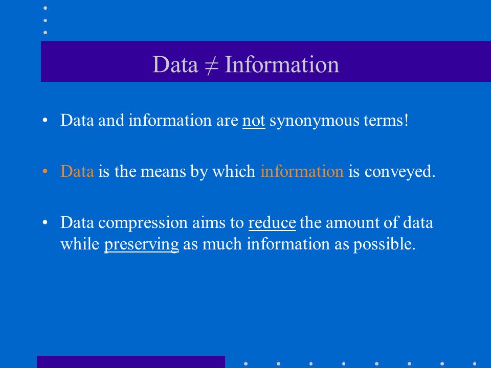 Data ≠ Information Data and information are not synonymous terms.