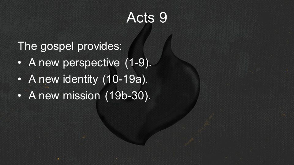 Acts 9 The gospel provides: A new perspective (1-9).