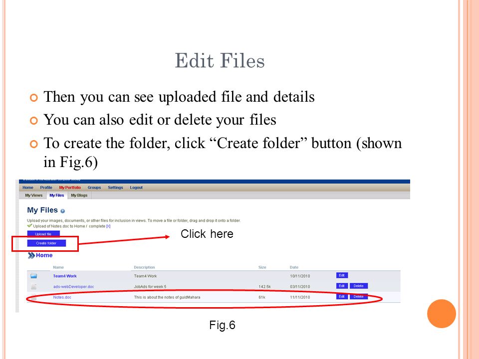 Edit Files Then you can see uploaded file and details You can also edit or delete your files To create the folder, click Create folder button (shown in Fig.6) Click here Fig.6