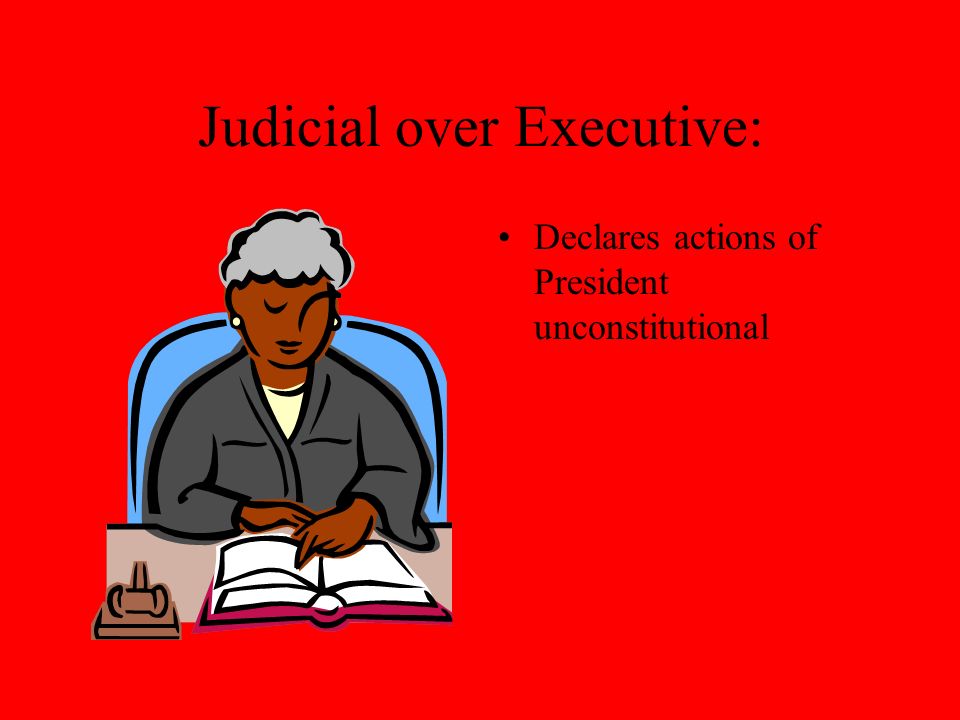 Judicial over Executive: Declares actions of President unconstitutional