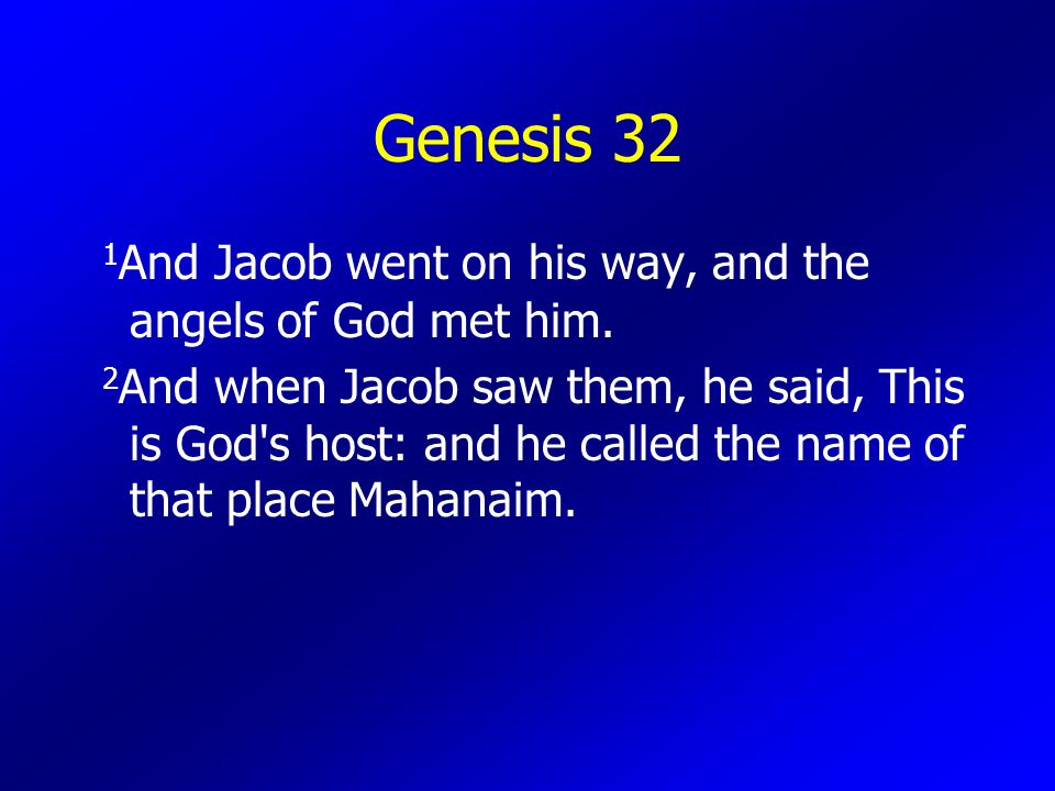 Genesis 32 1 And Jacob went on his way, and the angels of God met him.