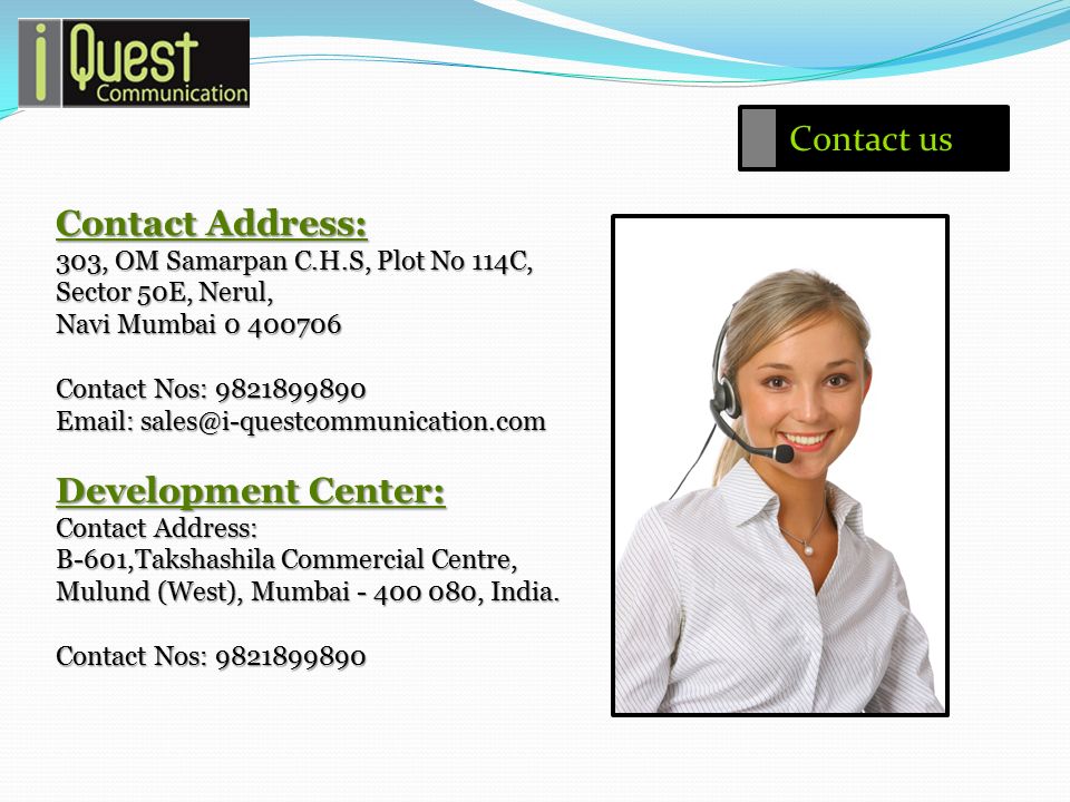 Contact us Contact Address: 303, OM Samarpan C.H.S, Plot No 114C, Sector 50E, Nerul, Navi Mumbai Contact Nos: Development Center: Contact Address: B-601,Takshashila Commercial Centre, Mulund (West), Mumbai , India.