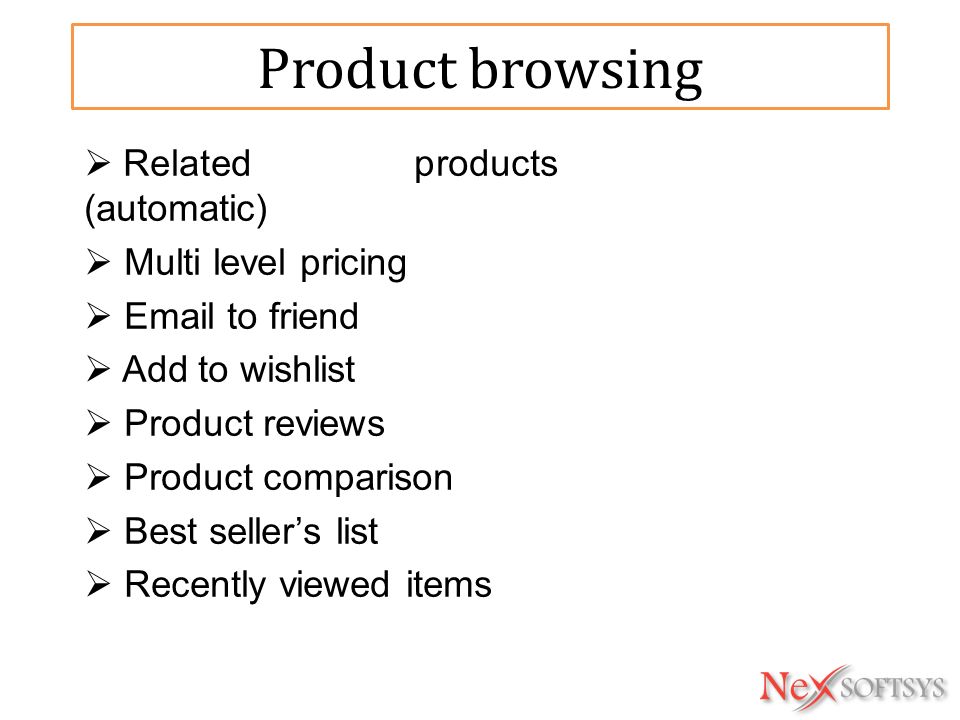 Product browsing  Related products (automatic)  Multi level pricing   to friend  Add to wishlist  Product reviews  Product comparison  Best seller’s list  Recently viewed items