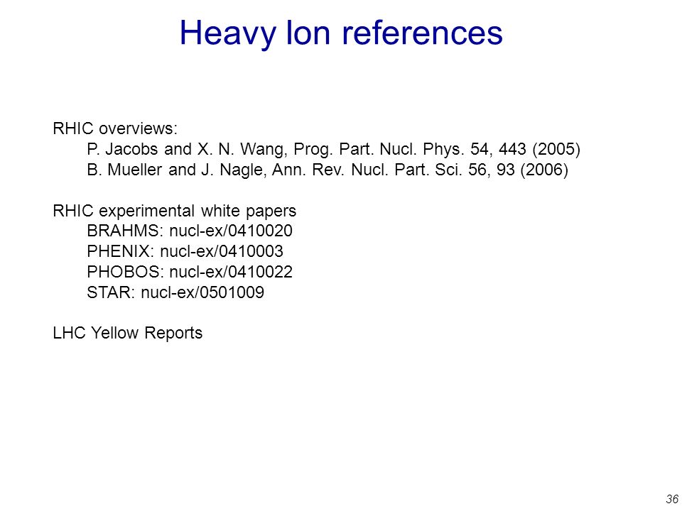 36 Heavy Ion references RHIC overviews: P. Jacobs and X.