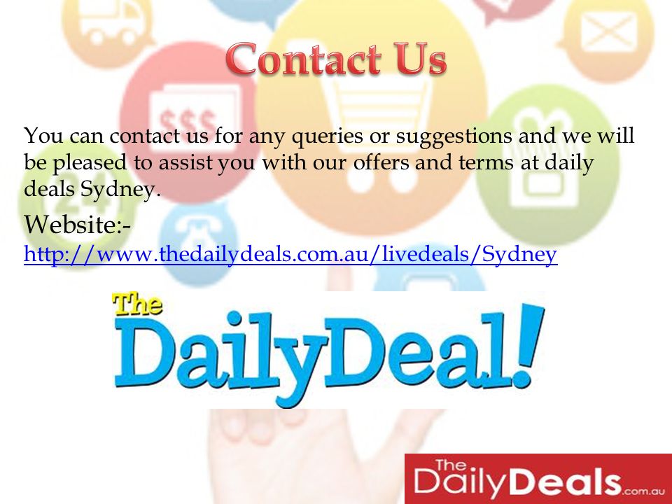 You can contact us for any queries or suggestions and we will be pleased to assist you with our offers and terms at daily deals Sydney.