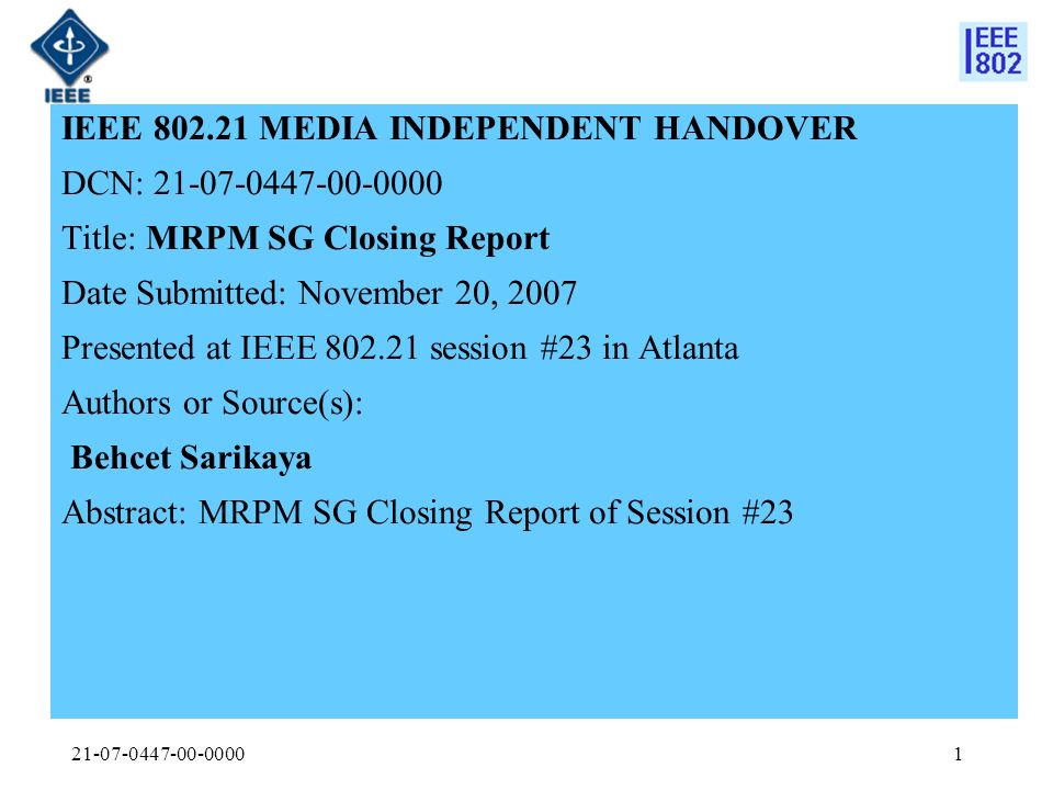 IEEE MEDIA INDEPENDENT HANDOVER DCN: Title: MRPM SG Closing Report Date Submitted: November 20, 2007 Presented at IEEE session #23 in Atlanta Authors or Source(s): Behcet Sarikaya Abstract: MRPM SG Closing Report of Session #23