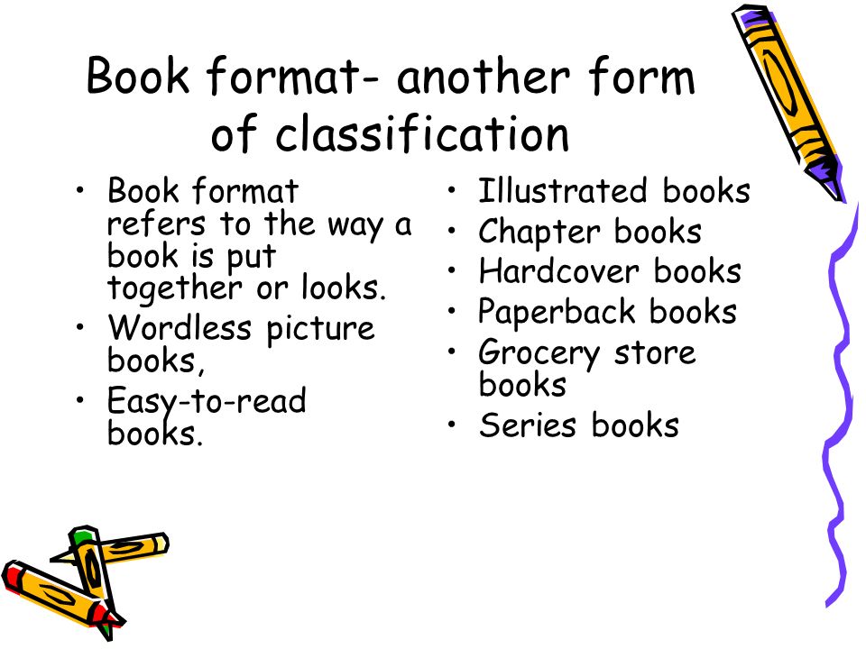 Book format- another form of classification Book format refers to the way a book is put together or looks.