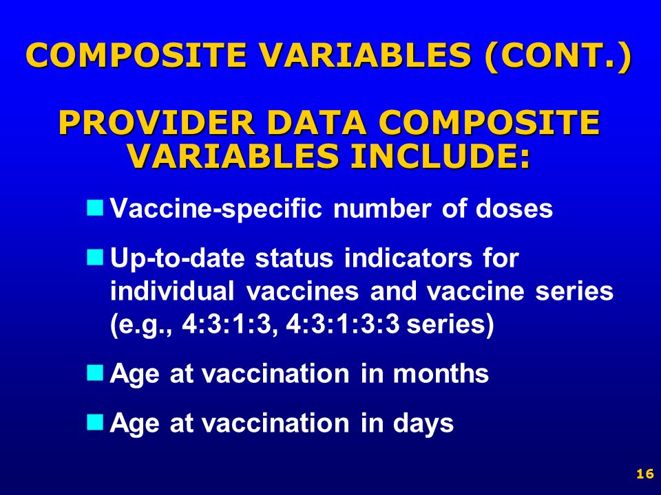 16 COMPOSITE VARIABLES (CONT.) PROVIDER DATA COMPOSITE VARIABLES INCLUDE: Vaccine-specific number of doses Up-to-date status indicators for individual vaccines and vaccine series (e.g., 4:3:1:3, 4:3:1:3:3 series) Age at vaccination in months Age at vaccination in days