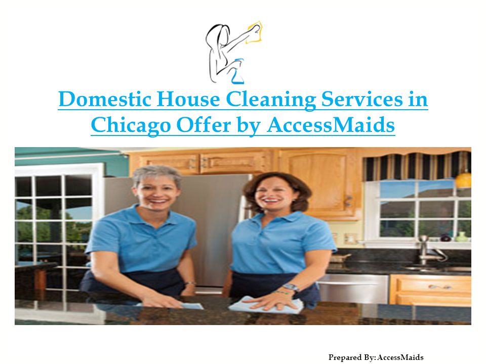 Domestic House Cleaning Services in Chicago Offer by AccessMaids Prepared By: Acces sMaids