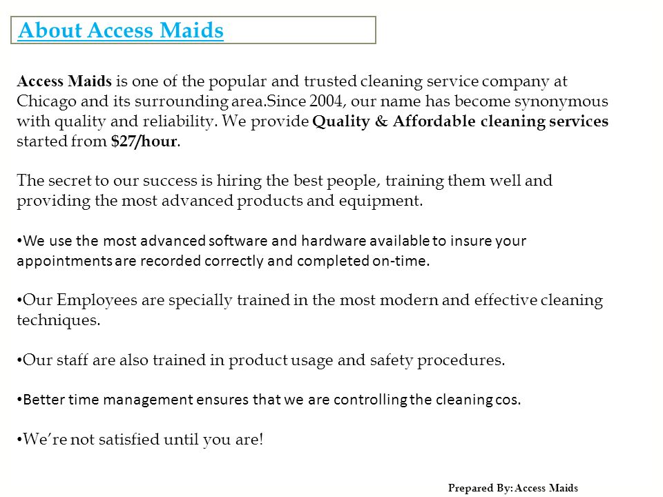 About Access Maids Prepared By: Access Maids Access Maids is one of the popular and trusted cleaning service company at Chicago and its surrounding area.Since 2004, our name has become synonymous with quality and reliability.