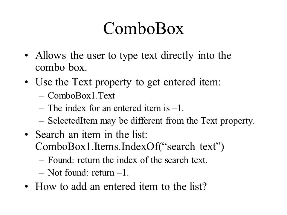 ComboBox Allows the user to type text directly into the combo box.