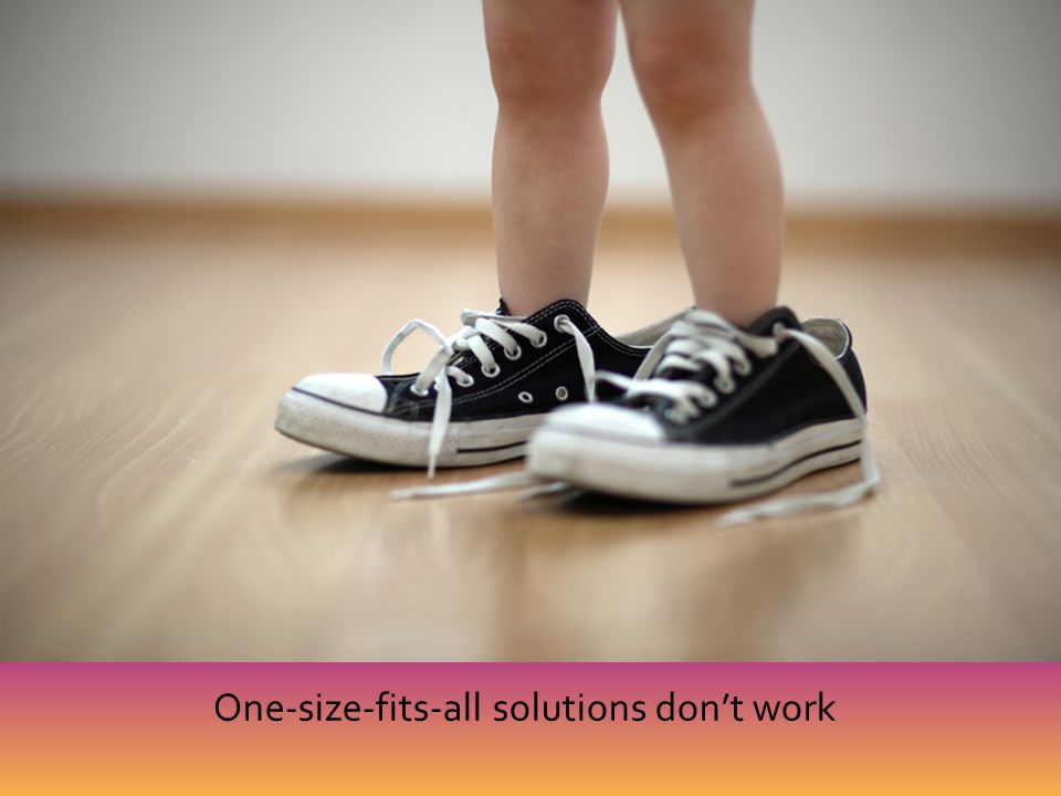 One-size-fits-all solutions don’t work