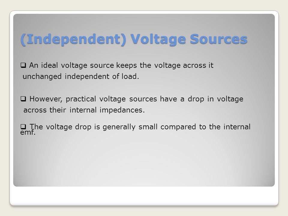 (Independent) Voltage Sources  An ideal voltage source keeps the voltage across it unchanged independent of load.