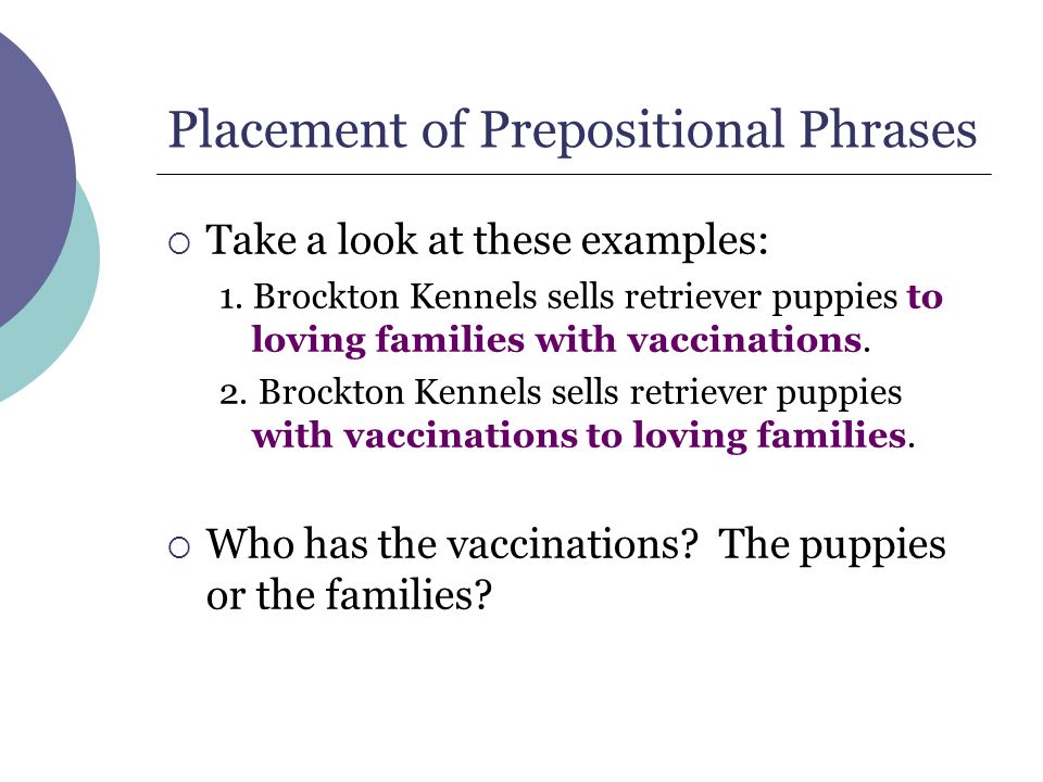 Placement of Prepositional Phrases  Take a look at these examples: 1.