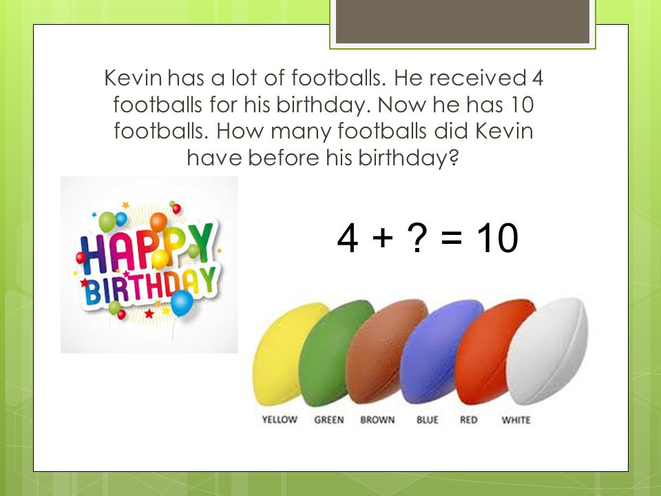 Kevin has a lot of footballs. He received 4 footballs for his birthday.