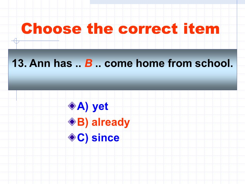 Since 13. Choose the correct item. Тест .Ann has .... Come Home from School. Ann has come Home from School.