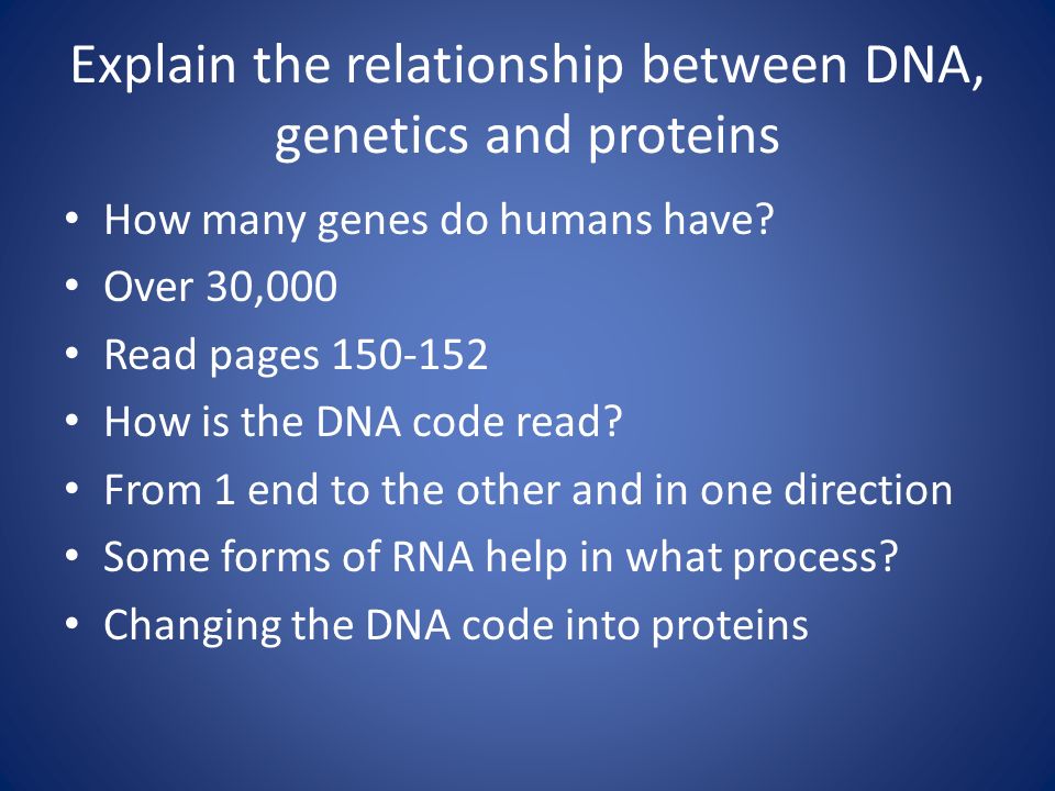 Explain the relationship between DNA, genetics and proteins How many genes do humans have.