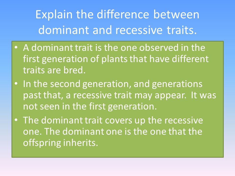 Explain the difference between dominant and recessive traits.