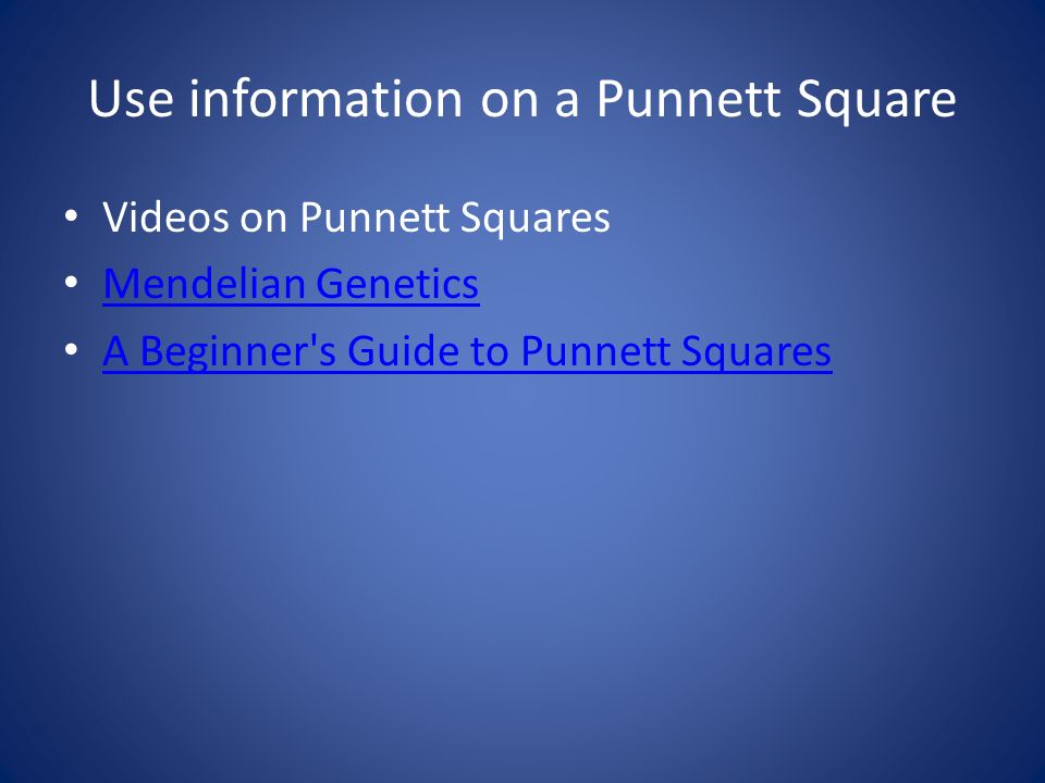Use information on a Punnett Square Videos on Punnett Squares Mendelian Genetics A Beginner s Guide to Punnett Squares