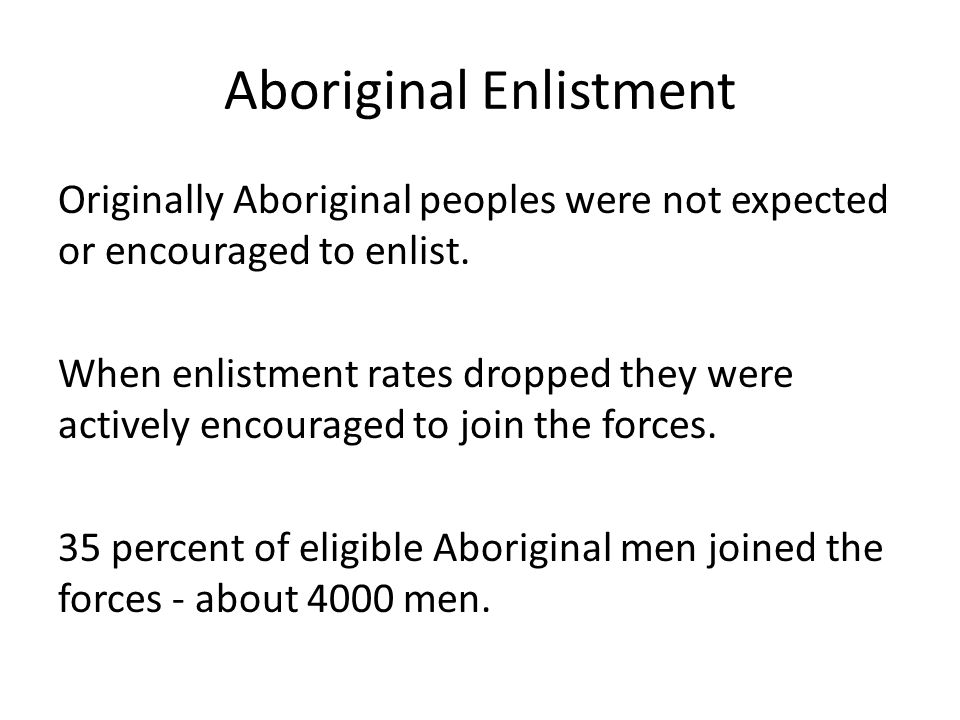 Aboriginal Enlistment Originally Aboriginal peoples were not expected or encouraged to enlist.