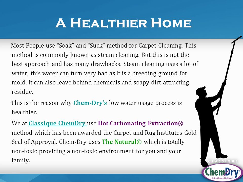 A Healthier Home Most People use Soak and Suck method for Carpet Cleaning.