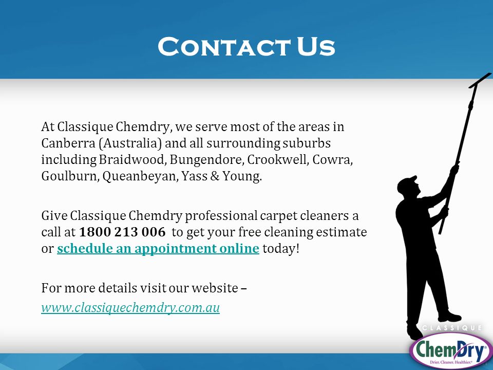Contact Us At Classique Chemdry, we serve most of the areas in Canberra (Australia) and all surrounding suburbs including Braidwood, Bungendore, Crookwell, Cowra, Goulburn, Queanbeyan, Yass & Young.