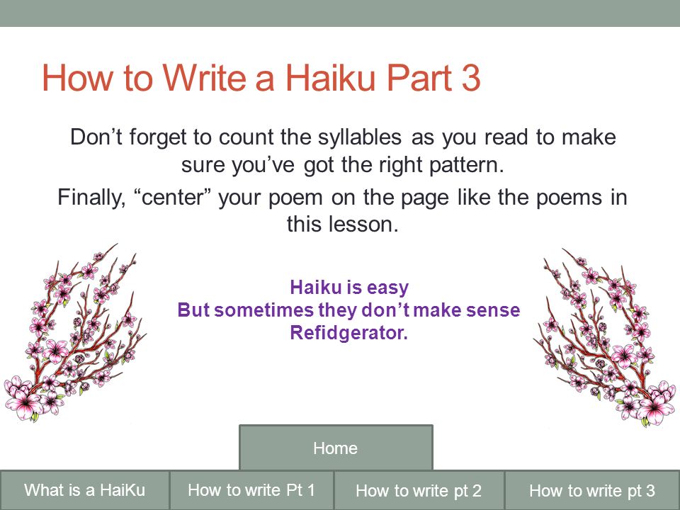 How to Write a Haiku Part 3 Don’t forget to count the syllables as you read to make sure you’ve got the right pattern.